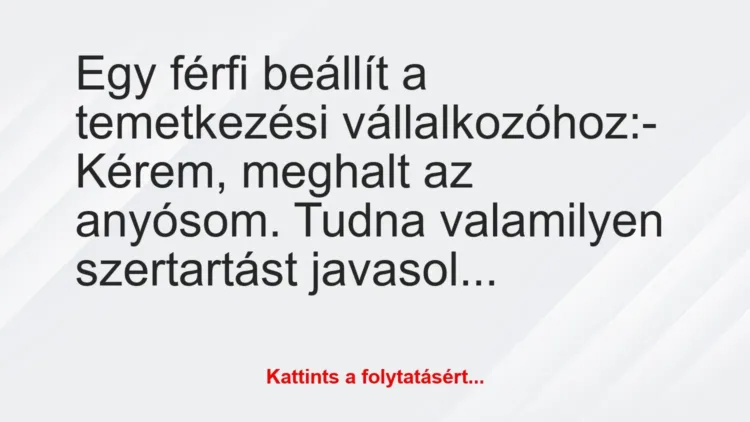 Vicc: Egy férfi beállít a temetkezési vállalkozóhoz:
– Kérem, meghalt a… Vicc: Egy férfi beállít a temetkezési vállalkozóhoz:
– Kérem, meghalt a…