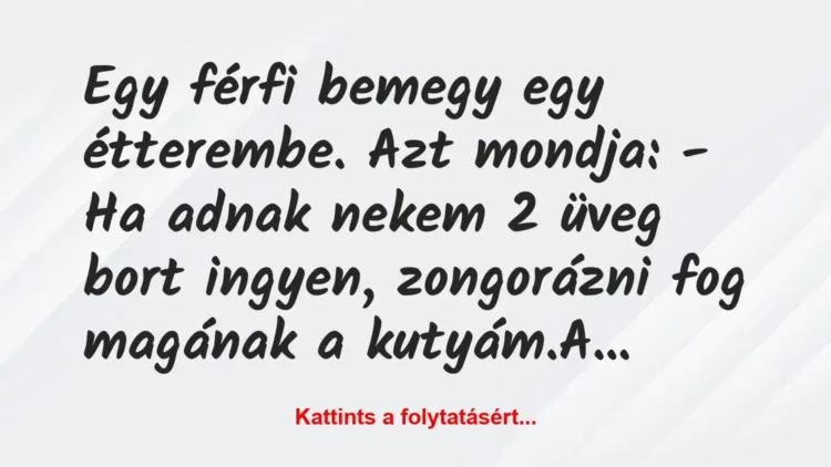 Vicc: Egy férfi bemegy egy étterembe. Azt mondja:
– Ha adnak nekem 2… Vicc: Egy férfi bemegy egy étterembe. Azt mondja:
– Ha adnak nekem 2…