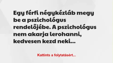 Vicc: Egy férfi négykézláb megy be a pszichológus rendelőjébe -…
