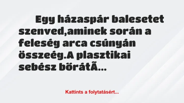 Vicc:
Egy házaspár balesetet szenved,aminek során a… Vicc:
Egy házaspár balesetet szenved,aminek során a…