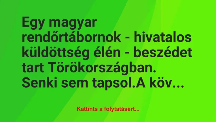 Vicc: Egy magyar rendőrtábornok – hivatalos küldöttség élén – beszédet tart… Vicc: Egy magyar rendőrtábornok – hivatalos küldöttség élén – beszédet tart…