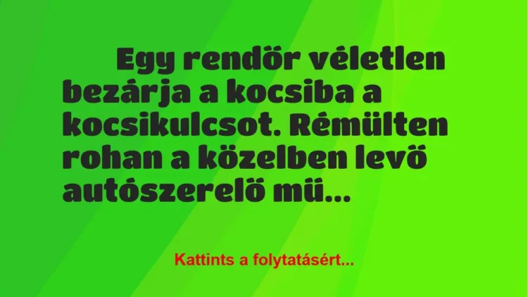 Vicc:
Egy rendőr véletlen bezárja a kocsiba a kocsikulcsot…. Vicc:
Egy rendőr véletlen bezárja a kocsiba a kocsikulcsot….