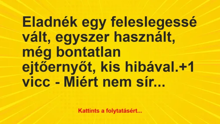 Vicc: Eladnék egy feleslegessé vált, egyszer használt, még bontatlan… Vicc: Eladnék egy feleslegessé vált, egyszer használt, még bontatlan…