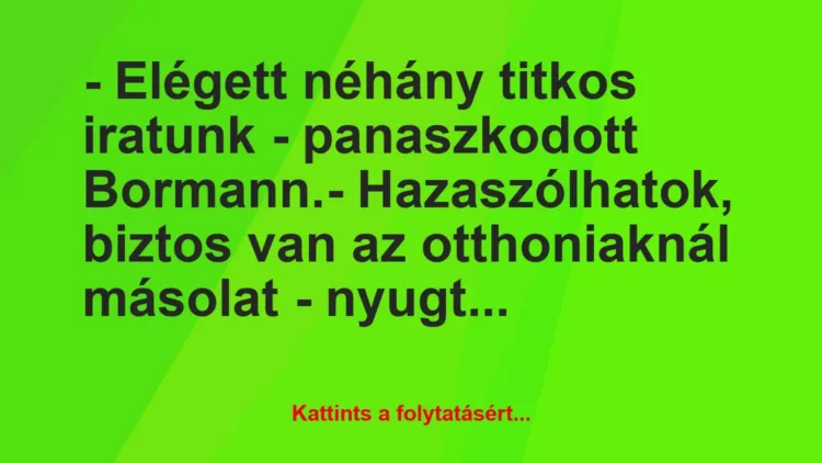 Vicc: – Elégett néhány titkos iratunk – panaszkodott Bormann.
-… Vicc: – Elégett néhány titkos iratunk – panaszkodott Bormann.
-…