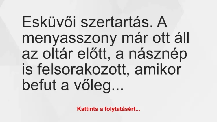 Vicc: Esküvői szertartás. A menyasszony már ott áll az oltár előtt, a… Vicc: Esküvői szertartás. A menyasszony már ott áll az oltár előtt, a…