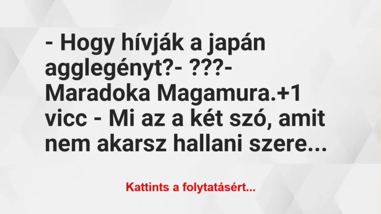 Vicc: – Hogy hívják a japán agglegényt?
– ???
– Maradoka… Vicc: – Hogy hívják a japán agglegényt?
– ???
– Maradoka…