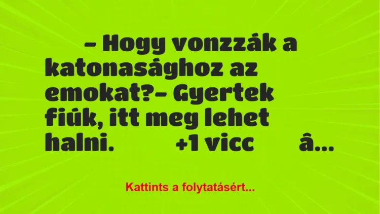 Vicc:
– Hogy vonzzák a katonasághoz az emokat?-… Vicc:
– Hogy vonzzák a katonasághoz az emokat?-…