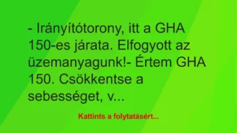 Vicc: – Irányítótorony, itt a GHA 150-es járata. Elfogyott az…