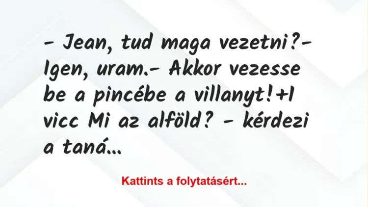 Vicc: – Jean, tud maga vezetni?
– Igen, uram.
– Akkor vezesse be a… Vicc: – Jean, tud maga vezetni?
– Igen, uram.
– Akkor vezesse be a…