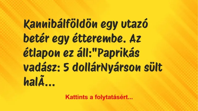 Vicc: Kannibálföldön egy utazó betér egy étterembe. Az étlapon ez… Vicc: Kannibálföldön egy utazó betér egy étterembe. Az étlapon ez…
