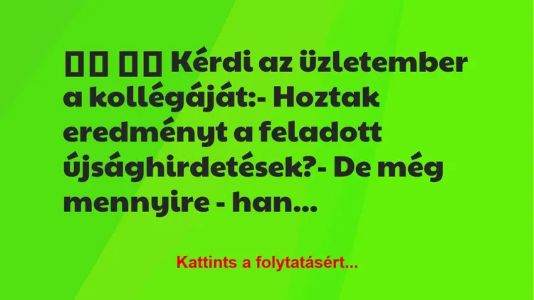 Vicc:
Kérdi az üzletember a kollégáját:- Hoztak… Vicc:
Kérdi az üzletember a kollégáját:- Hoztak…