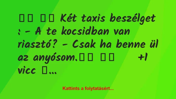 Vicc:
Két taxis beszélget : – A te kocsidban van… Vicc:
Két taxis beszélget : – A te kocsidban van…