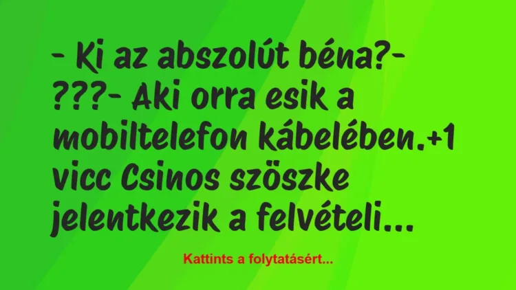 Vicc: – Ki az abszolút béna?
– ???
– Aki orra esik a mobiltelefon… Vicc: – Ki az abszolút béna?
– ???
– Aki orra esik a mobiltelefon…