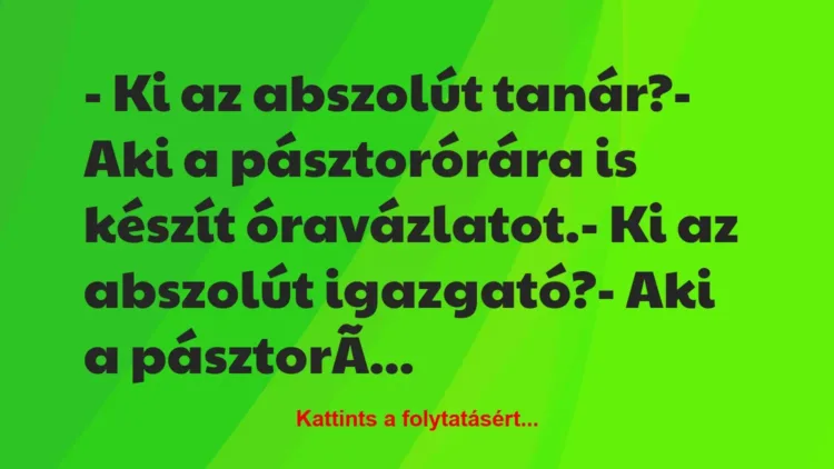 Vicc: – Ki az abszolút tanár?
– Aki a pásztorórára is készít… Vicc: – Ki az abszolút tanár?
– Aki a pásztorórára is készít…