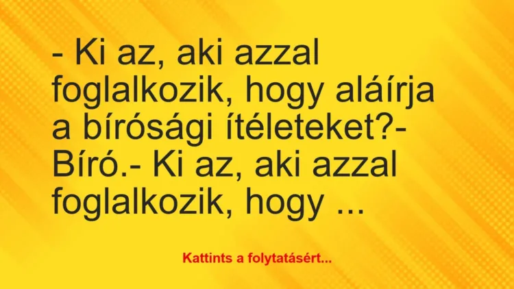 Vicc: – Ki az, aki azzal foglalkozik, hogy aláírja a bírósági… Vicc: – Ki az, aki azzal foglalkozik, hogy aláírja a bírósági…