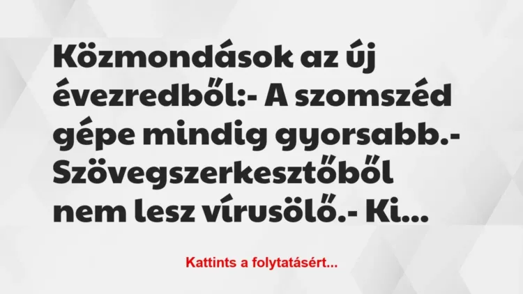Vicc: Közmondások az új évezredből:
– A szomszéd gépe mindig… Vicc: Közmondások az új évezredből:
– A szomszéd gépe mindig…