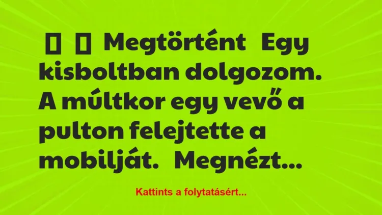 Vicc:
Megtörtént
Egy kisboltban dolgozom.
A múltkor… Vicc:
Megtörtént
Egy kisboltban dolgozom.
A múltkor…
