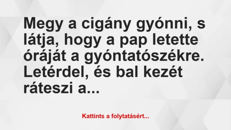 Vicc: Megy a cigány gyónni, s látja, hogy a pap letette óráját a… Vicc: Megy a cigány gyónni, s látja, hogy a pap letette óráját a…