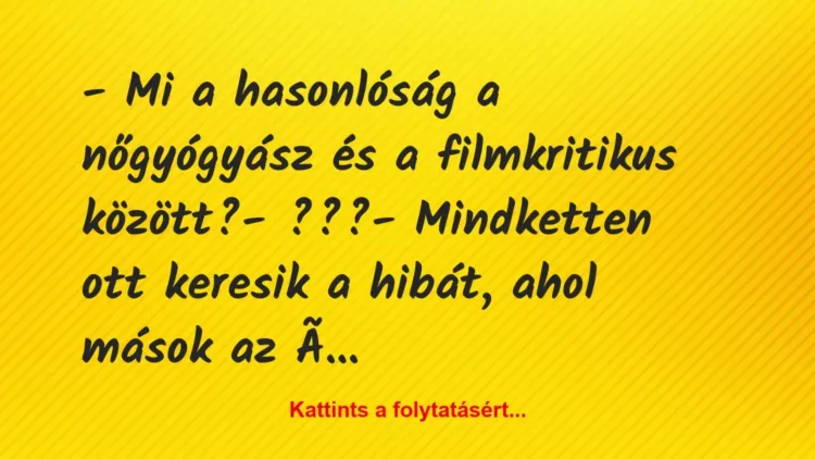 Vicc: – Mi a hasonlóság a nőgyógyász és a filmkritikus között?
-… Vicc: – Mi a hasonlóság a nőgyógyász és a filmkritikus között?
-…