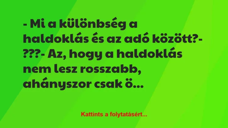 Vicc: – Mi a különbség a haldoklás és az adó között?
– ???
– Az,… Vicc: – Mi a különbség a haldoklás és az adó között?
– ???
– Az,…