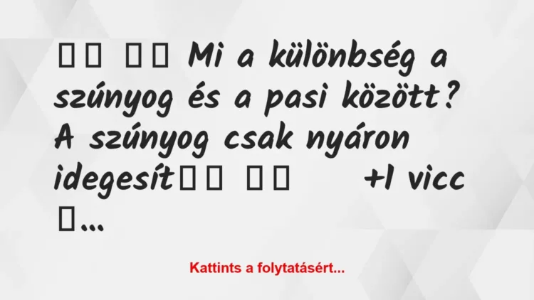 Vicc:
Mi a különbség a szúnyog és a pasi között? A… Vicc:
Mi a különbség a szúnyog és a pasi között? A…