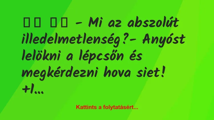 Vicc:
– Mi az abszolút illedelmetlenség?- Anyóst… Vicc:
– Mi az abszolút illedelmetlenség?- Anyóst…