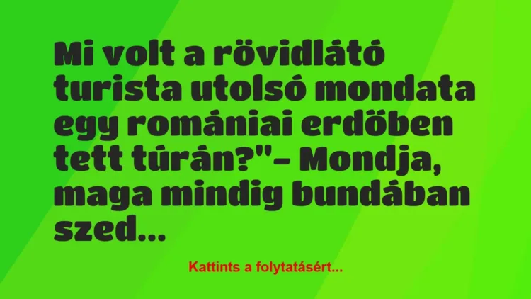Vicc: Mi volt a rövidlátó turista utolsó mondata egy romániai erdőben tett… Vicc: Mi volt a rövidlátó turista utolsó mondata egy romániai erdőben tett…