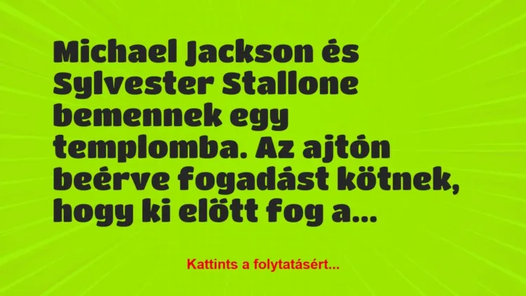 Vicc: Michael Jackson és Sylvester Stallone bemennek egy templomba. Az ajtón… Vicc: Michael Jackson és Sylvester Stallone bemennek egy templomba. Az ajtón…