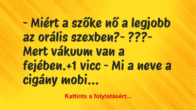 Vicc: – Miért a szőke nő a legjobb az orális szexben?
– ???
– Mert… Vicc: – Miért a szőke nő a legjobb az orális szexben?
– ???
– Mert…