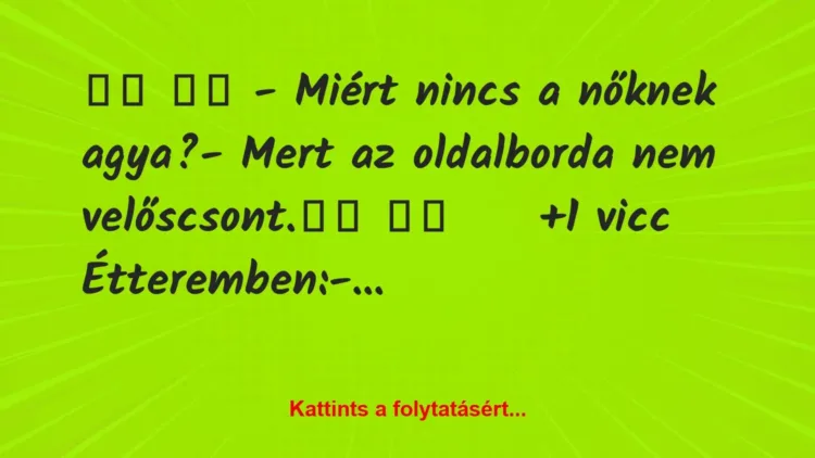 Vicc:
– Miért nincs a nőknek agya?- Mert az… Vicc:
– Miért nincs a nőknek agya?- Mert az…