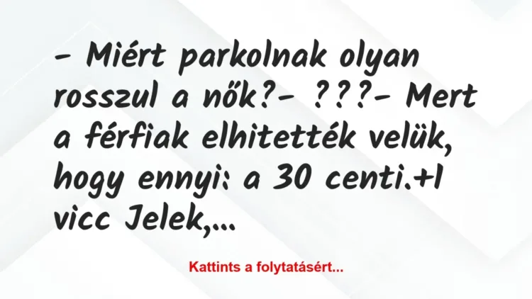 Vicc: – Miért parkolnak olyan rosszul a nők?
– ???
– Mert a… Vicc: – Miért parkolnak olyan rosszul a nők?
– ???
– Mert a…