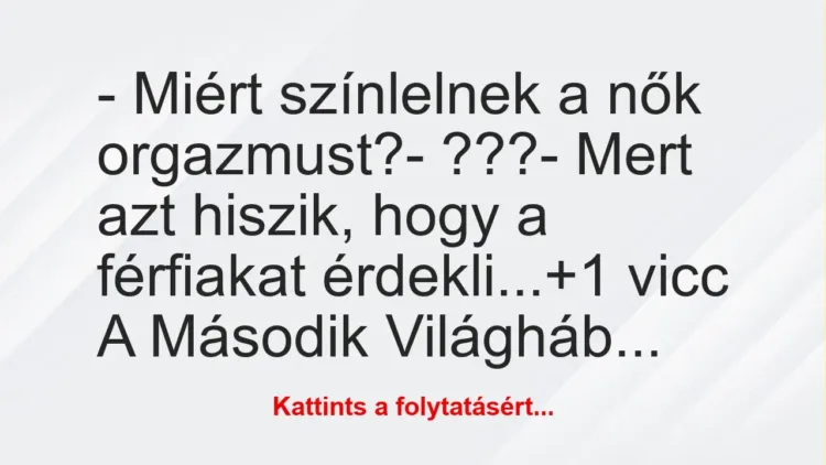 Vicc: – Miért színlelnek a nők orgazmust?
– ???
– Mert azt hiszik,… Vicc: – Miért színlelnek a nők orgazmust?
– ???
– Mert azt hiszik,…