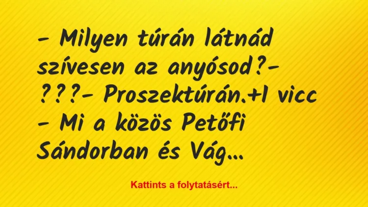 Vicc: – Milyen túrán látnád szívesen az anyósod?
– ???
-… Vicc: – Milyen túrán látnád szívesen az anyósod?
– ???
-…