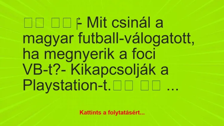 Vicc:
- Mit csinál a magyar futball-válogatott, ha… Vicc:
- Mit csinál a magyar futball-válogatott, ha…
