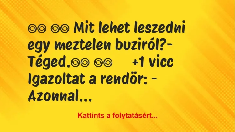 Vicc:
Mit lehet leszedni egy meztelen buziról?-… Vicc:
Mit lehet leszedni egy meztelen buziról?-…