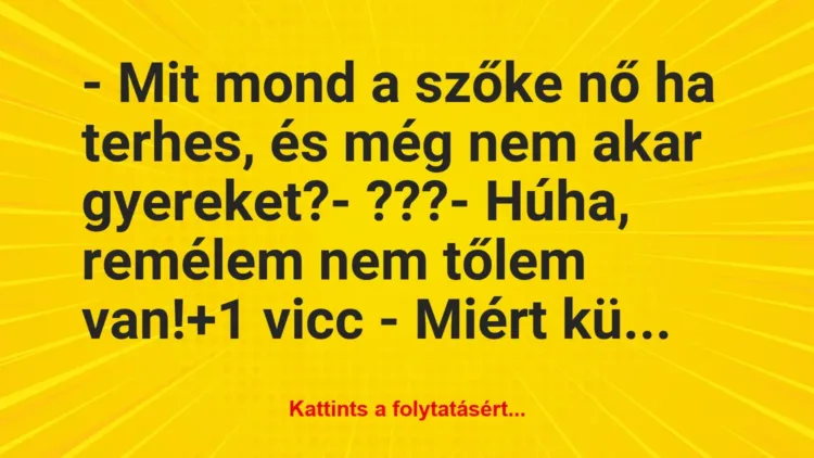 Vicc: – Mit mond a szőke nő ha terhes, és még nem akar gyereket?
-… Vicc: – Mit mond a szőke nő ha terhes, és még nem akar gyereket?
-…
