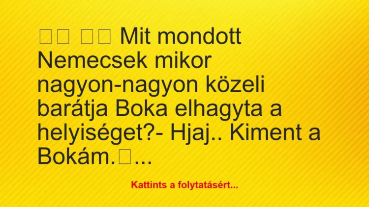 Vicc:
Mit mondott Nemecsek mikor nagyon-nagyon közeli… Vicc:
Mit mondott Nemecsek mikor nagyon-nagyon közeli…