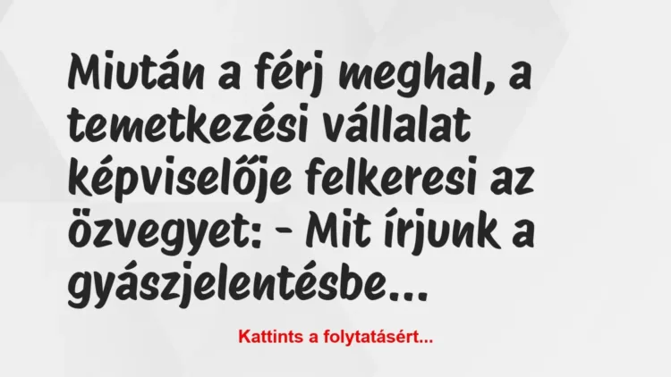 Vicc: Miután a férj meghal, a temetkezési vállalat képviselője felkeresi az… Vicc: Miután a férj meghal, a temetkezési vállalat képviselője felkeresi az…
