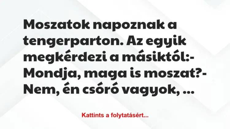 Vicc: Moszatok napoznak a tengerparton. Az egyik megkérdezi a… Vicc: Moszatok napoznak a tengerparton. Az egyik megkérdezi a…