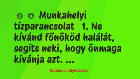 Vicc: 
	    	    Munkahelyi tízparancsolat


1. Ne kívánd főnököd…