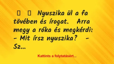 Vicc: 
	    	    Nyuszika ül a fa tövében és írogat.


Arra megy a róka…