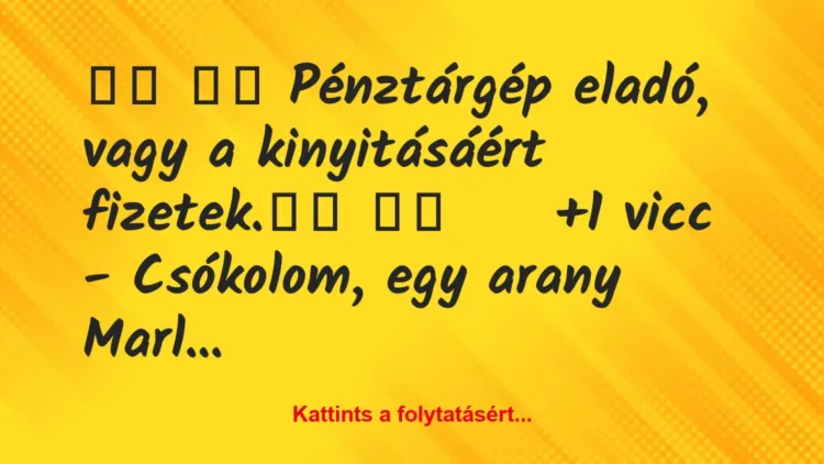 Vicc:
Pénztárgép eladó, vagy a kinyitásáért… Vicc:
Pénztárgép eladó, vagy a kinyitásáért…