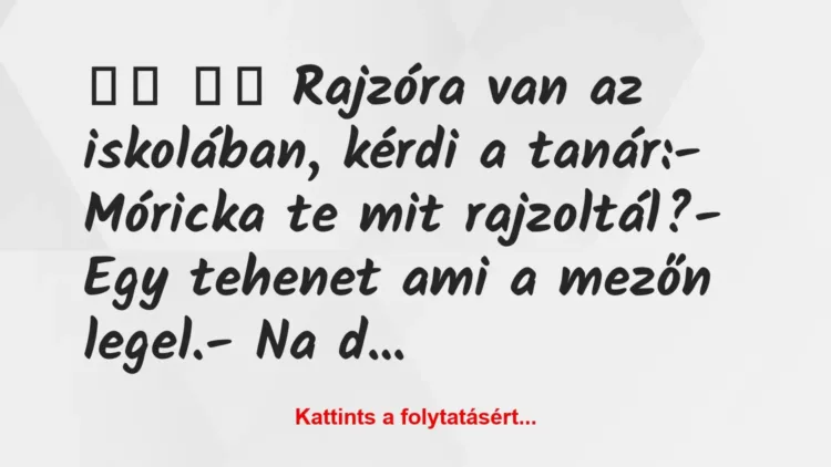 Vicc:
Rajzóra van az iskolában, kérdi a tanár:-… Vicc:
Rajzóra van az iskolában, kérdi a tanár:-…