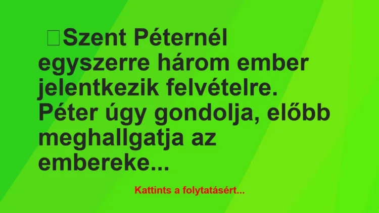 Vicc: Szent Péternél egyszerre három ember jelentkezik felvételre Vicc: Szent Péternél egyszerre három ember jelentkezik felvételre