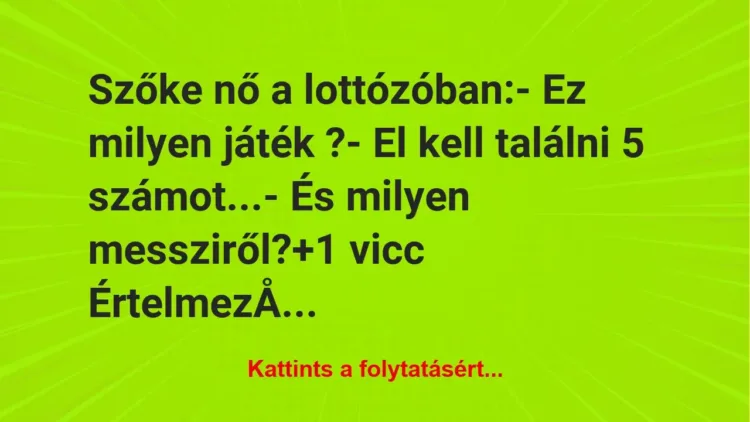 Vicc: Szőke nő a lottózóban:
– Ez milyen játék ?
– El kell találni… Vicc: Szőke nő a lottózóban:
– Ez milyen játék ?
– El kell találni…