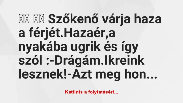 Vicc:
Szőkenő várja haza a férjét.Hazaér,a nyakába… Vicc:
Szőkenő várja haza a férjét.Hazaér,a nyakába…