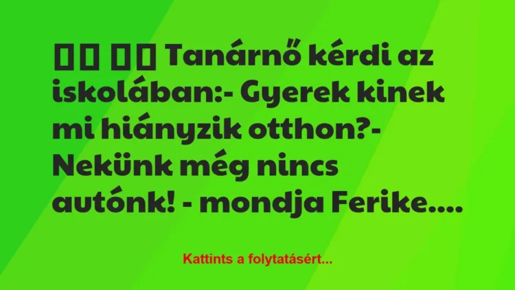 Vicc:
Tanárnő kérdi az iskolában:- Gyerek kinek mi … Vicc:
Tanárnő kérdi az iskolában:- Gyerek kinek mi …