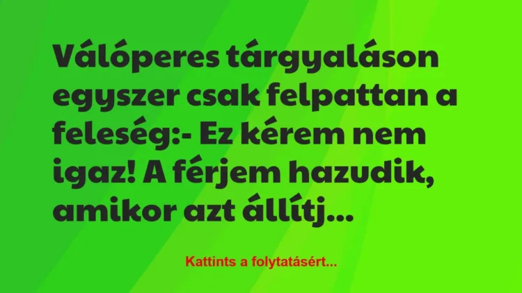 Vicc: Válóperes tárgyaláson egyszer csak felpattan a feleség:
– Ez… Vicc: Válóperes tárgyaláson egyszer csak felpattan a feleség:
– Ez…