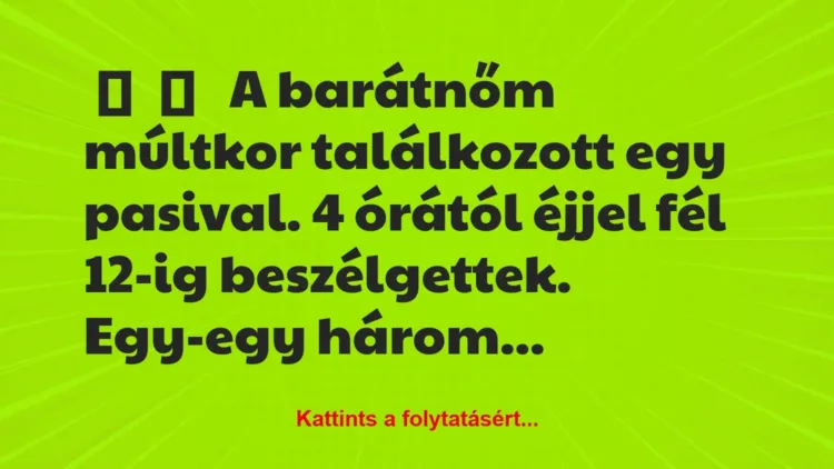 Vicces történet:
A barátnőm múltkor találkozott egy… Vicces történet:
A barátnőm múltkor találkozott egy…
