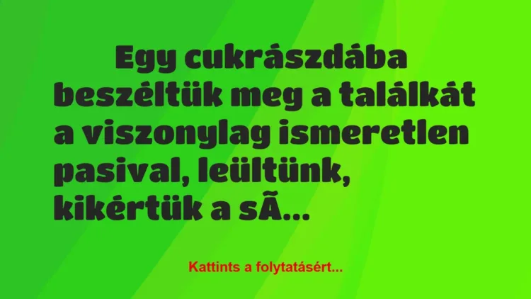 Vicces történet:
Egy cukrászdába beszéltük meg a… Vicces történet:
Egy cukrászdába beszéltük meg a…